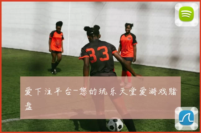 爱下注平台-您的玩乐天堂爱游戏赌盘