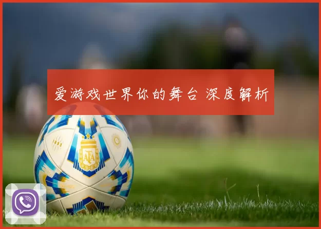 爱游戏世界你的舞台 深度解析