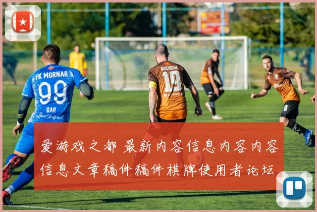 爱游戏之都 最新内容信息内容内容信息文章稿件稿件棋牌使用者论坛客户交流互动游戏厅