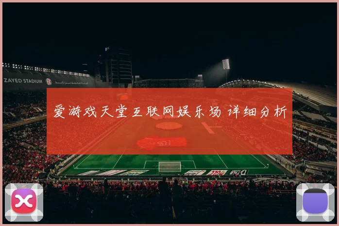 爱游戏天堂互联网娱乐场 详细分析