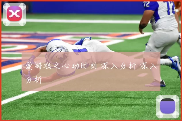 爱游戏之心动时刻 深入分析 深入分析