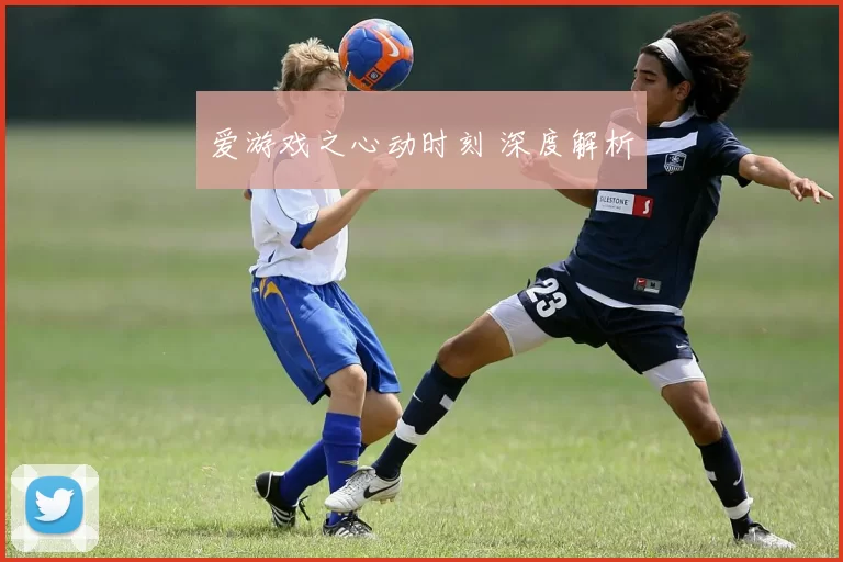 爱游戏之心动时刻 深度解析