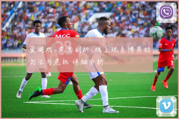 爱游戏_深度剖析_线上玩乐博弈的打法与危机 详细分析